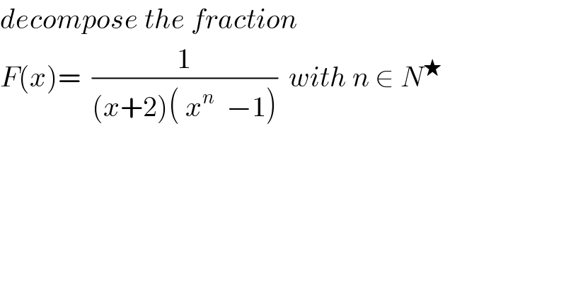 decompose the fraction  F(x)=  (1/((x+2)( x^n   −1)))  with n ∈ N^★   