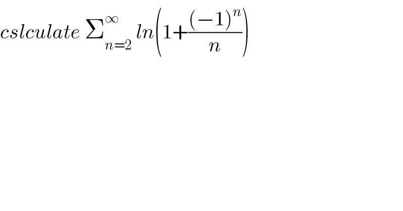 cslculate Σ_(n=2) ^∞  ln(1+(((−1)^n )/n))  