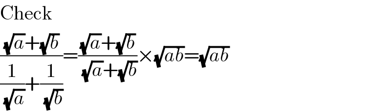 Check  (((√a)+(√b))/((1/(√a))+(1/(√b))))=(((√a)+(√b))/((√a)+(√b)))×(√(ab))=(√(ab))  