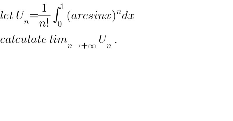 let U_n =(1/(n!)) ∫_0 ^1  (arcsinx)^n dx  calculate lim_(n→+∞)  U_n  .  