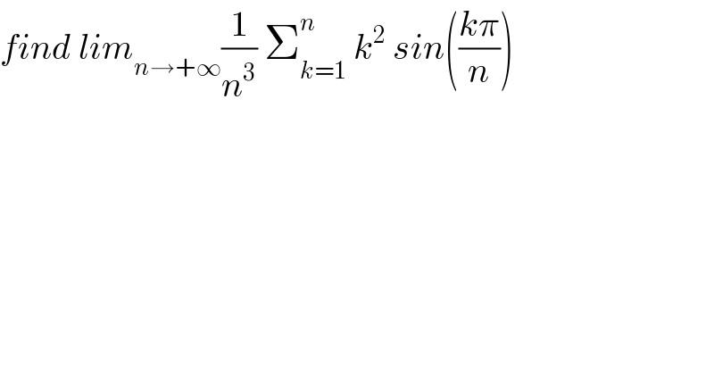 find lim_(n→+∞) (1/n^3 ) Σ_(k=1) ^n  k^2  sin(((kπ)/n))  