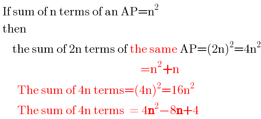  If sum of n terms of an AP=n^2    then       the sum of 2n terms of the same AP=(2n)^2 =4n^2                                                            ≠n^2 +n         The sum of 4n terms=(4n)^2 =16n^2          The sum of 4n terms  ≠ 4n^2 −8n+4  