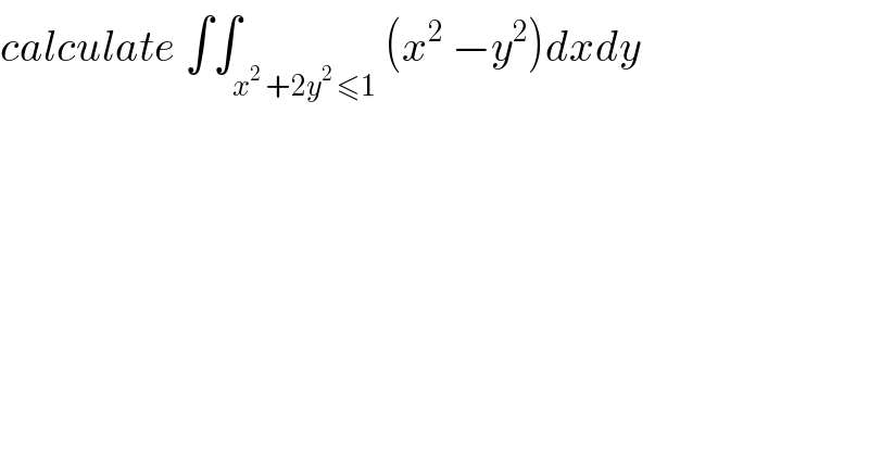 calculate ∫∫_(x^2  +2y^2  ≤1) (x^2  −y^2 )dxdy  