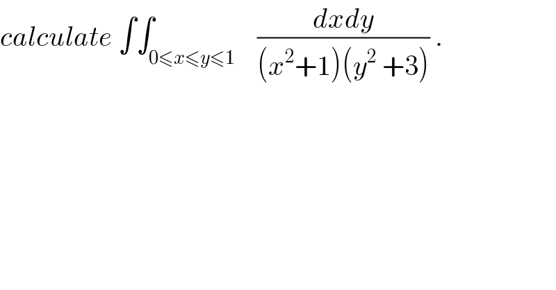 calculate ∫∫_(0≤x≤y≤1)    ((dxdy)/((x^2 +1)(y^2  +3))) .  