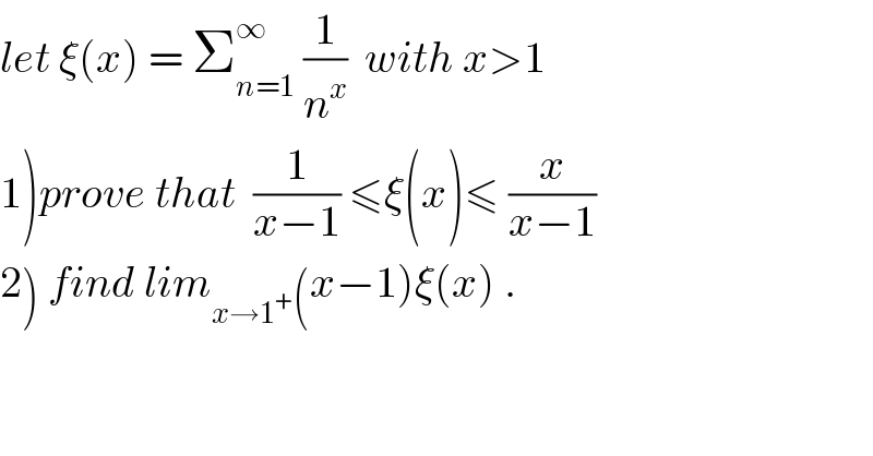 let ξ(x) = Σ_(n=1) ^∞  (1/n^x )  with x>1  1)prove that  (1/(x−1)) ≤ξ(x)≤ (x/(x−1))  2) find lim_(x→1^+ ) (x−1)ξ(x) .  