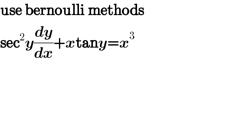 use bernoulli methods  sec^2 y(dy/dx)+xtany=x^3   