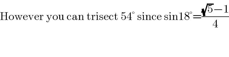However you can trisect 54° since sin18°=(((√5)−1)/4)  