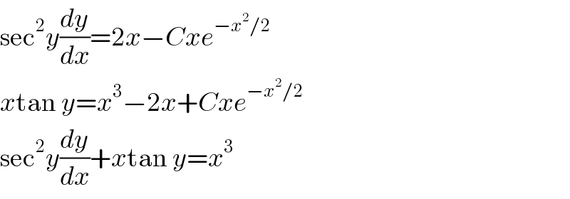 sec^2 y(dy/dx)=2x−Cxe^(−x^2 /2)   xtan y=x^3 −2x+Cxe^(−x^2 /2)   sec^2 y(dy/dx)+xtan y=x^3   