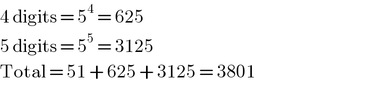 4 digits = 5^4  = 625  5 digits = 5^5  = 3125  Total = 51 + 625 + 3125 = 3801  