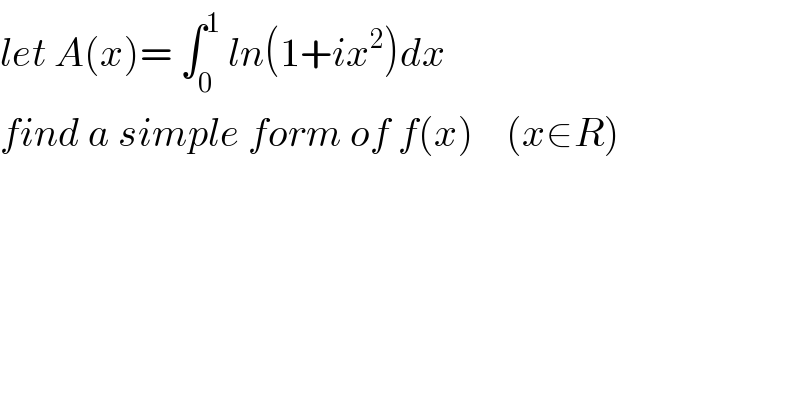 let A(x)= ∫_0 ^1  ln(1+ix^2 )dx  find a simple form of f(x)    (x∈R)  