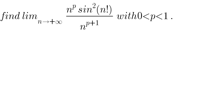 find lim_(n→+∞)   ((n^p  sin^2 (n!))/n^(p+1) )  with0<p<1 .  