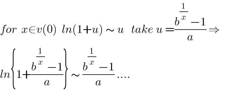 for  x∈v(0)  ln(1+u) ∼ u   take u =((b^(1/x)  −1)/a) ⇒  ln{1+((b^(1/x)  −1)/a)} ∼ ((b^(1/x)  −1)/a) ....  