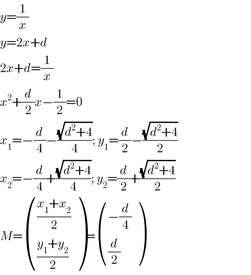 y=(1/x)  y=2x+d  2x+d=(1/x)  x^2 +(d/2)x−(1/2)=0  x_1 =−(d/4)−((√(d^2 +4))/4); y_1 =(d/2)−((√(d^2 +4))/2)  x_2 =−(d/4)+((√(d^2 +4))/4); y_2 =(d/2)+((√(d^2 +4))/2)  M= ((((x_1 +x_2 )/2)),(((y_1 +y_2 )/2)) )= (((−(d/4))),((d/2)) )  