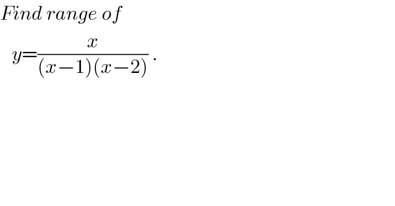 Find range of     y=(x/((x−1)(x−2))) .  