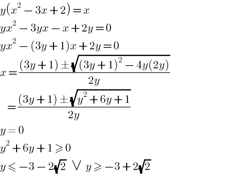 y(x^2  − 3x + 2) = x  yx^2  − 3yx − x + 2y = 0  yx^2  − (3y + 1)x + 2y = 0  x = (((3y + 1) ± (√((3y + 1)^2  − 4y(2y))))/(2y))      = (((3y + 1) ± (√(y^2  + 6y + 1)))/(2y))  y ≠ 0  y^2  + 6y + 1 ≥ 0  y ≤ −3 − 2(√2)   ∨  y ≥ −3 + 2(√2)  