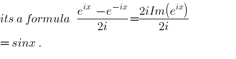 its a formula   ((e^(ix)   −e^(−ix) )/(2i)) =((2iIm(e^(ix) ))/(2i))  = sinx .  