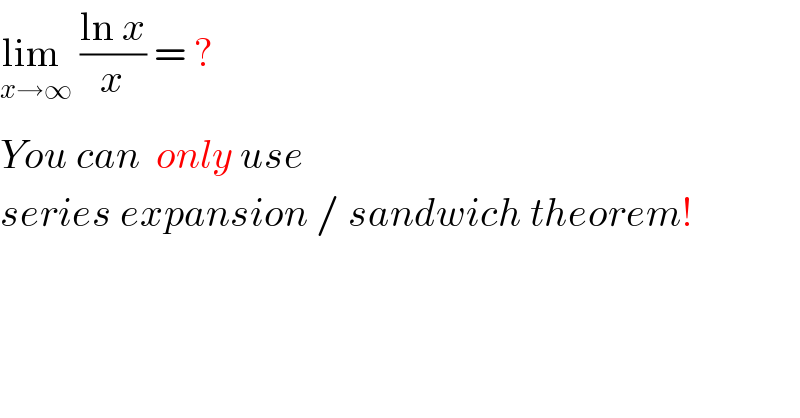 lim_ _(x→∞)  ((ln x)/x) = ?  You can  only use  series expansion / sandwich theorem!  