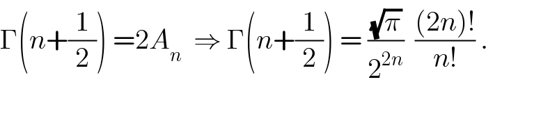 Γ(n+(1/2)) =2A_n   ⇒ Γ(n+(1/2)) = ((√π)/2^(2n) )  (((2n)!)/(n!)) .  