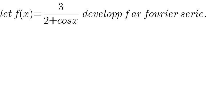 let f(x)= (3/(2+cosx))  developp f ar fourier serie.  