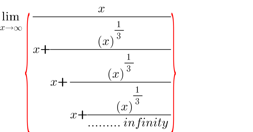 lim_(x→∞)  { (x/(x+(((x)^(1/3) )/(x+ (((x)^(1/3) )/(x+(((x)^(1/3) )/(......... infinity ))))))))}  