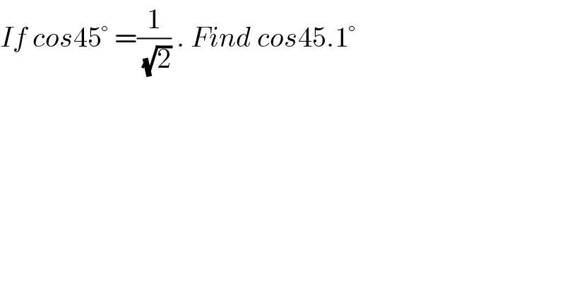 If cos45° =(1/(√2)) . Find cos45.1°  