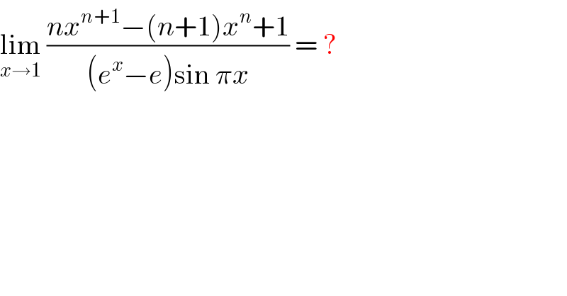 lim_(x→1)  ((nx^(n+1) −(n+1)x^n +1)/((e^x −e)sin πx)) = ?  