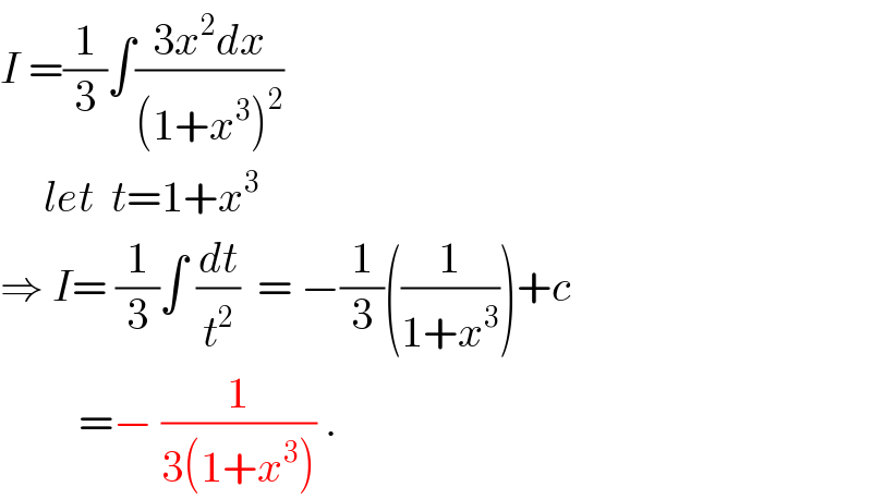 I =(1/3)∫((3x^2 dx)/((1+x^3 )^2 ))       let  t=1+x^3   ⇒ I= (1/3)∫ (dt/t^2 )  = −(1/3)((1/(1+x^3 )))+c           =− (1/(3(1+x^3 ))) .  