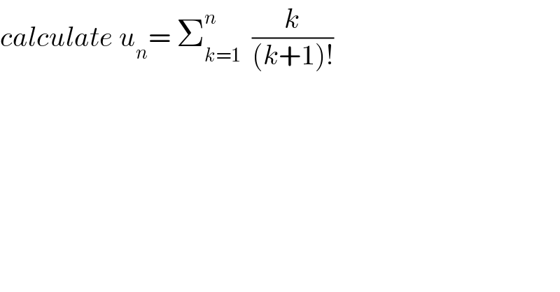 calculate u_n = Σ_(k=1) ^n   (k/((k+1)!))  