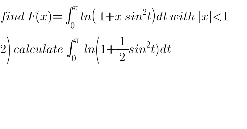 find F(x)= ∫_0 ^π  ln( 1+x sin^2 t)dt with ∣x∣<1  2) calculate ∫_0 ^π   ln(1+(1/2)sin^2 t)dt  