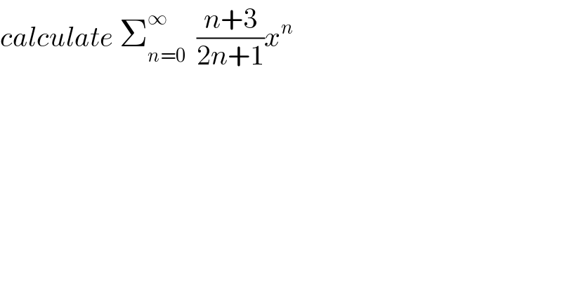 calculate Σ_(n=0) ^∞   ((n+3)/(2n+1))x^n     