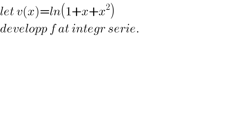 let v(x)=ln(1+x+x^2 )  developp f at integr serie.  