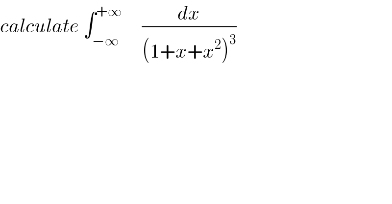 calculate ∫_(−∞) ^(+∞)      (dx/((1+x+x^2 )^3 ))  