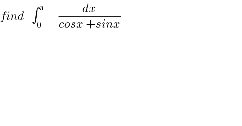 find   ∫_0 ^π       (dx/(cosx +sinx))  