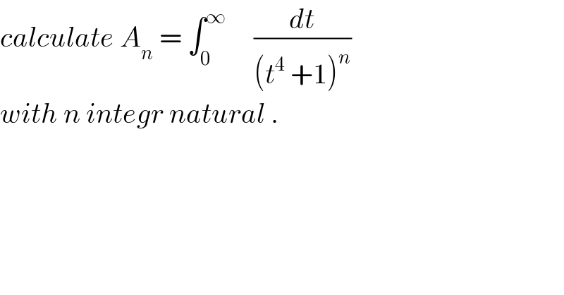 calculate A_n  = ∫_0 ^∞      (dt/((t^4  +1)^n ))  with n integr natural .  