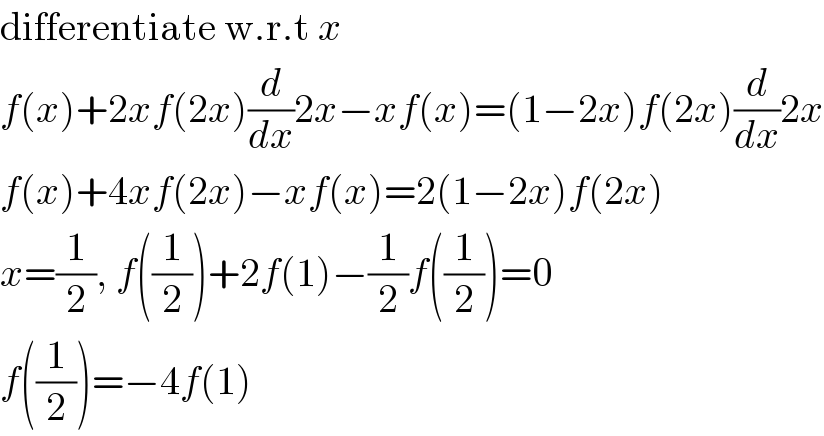 differentiate w.r.t x  f(x)+2xf(2x)(d/dx)2x−xf(x)=(1−2x)f(2x)(d/dx)2x  f(x)+4xf(2x)−xf(x)=2(1−2x)f(2x)  x=(1/2), f((1/2))+2f(1)−(1/2)f((1/2))=0  f((1/2))=−4f(1)  