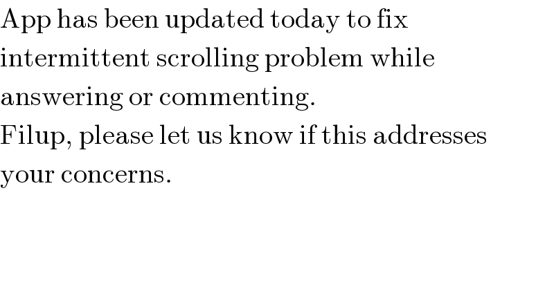 App has been updated today to fix  intermittent scrolling problem while  answering or commenting.  Filup, please let us know if this addresses  your concerns.  