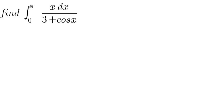 find  ∫_0 ^π     ((x dx)/(3 +cosx))  