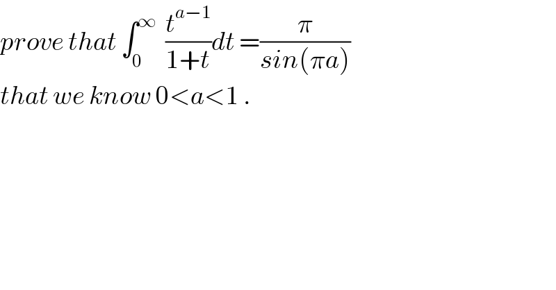 prove that ∫_0 ^∞   (t^(a−1) /(1+t))dt =(π/(sin(πa)))  that we know 0<a<1 .  