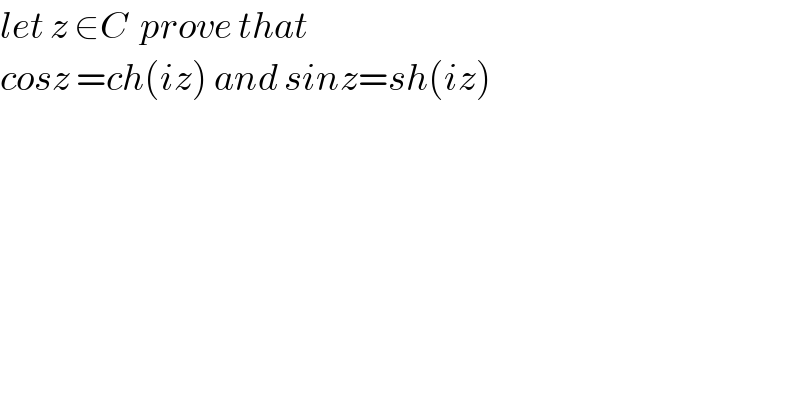 let z ∈C  prove that  cosz =ch(iz) and sinz=sh(iz)  