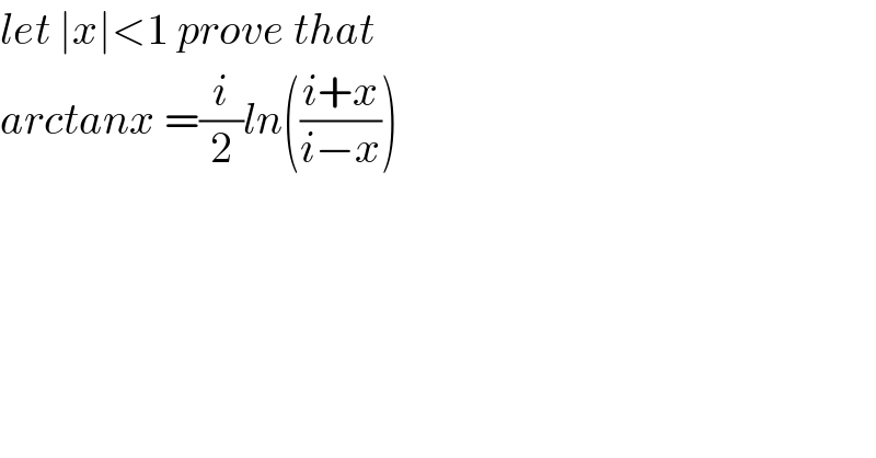 let ∣x∣<1 prove that   arctanx =(i/2)ln(((i+x)/(i−x)))  