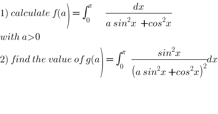 1) calculate f(a) = ∫_0 ^π        (dx/(a sin^2 x  +cos^2 x))  with a>0  2) find the value of g(a) = ∫_0 ^π    ((sin^2 x)/((a sin^2 x +cos^2 x)^2 ))dx  
