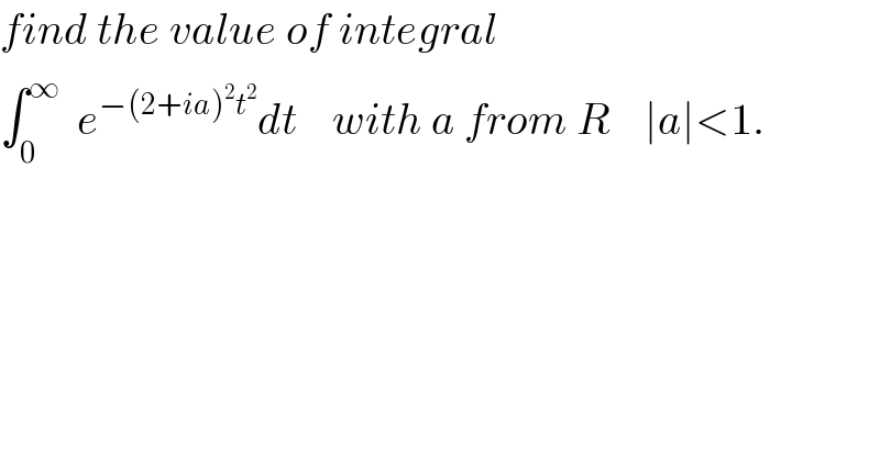 find the value of integral  ∫_0 ^∞   e^(−(2+ia)^2 t^2 ) dt    with a from R    ∣a∣<1.  