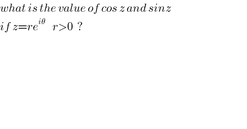 what is the value of cos z and sinz  if z=re^(iθ)     r>0  ?  
