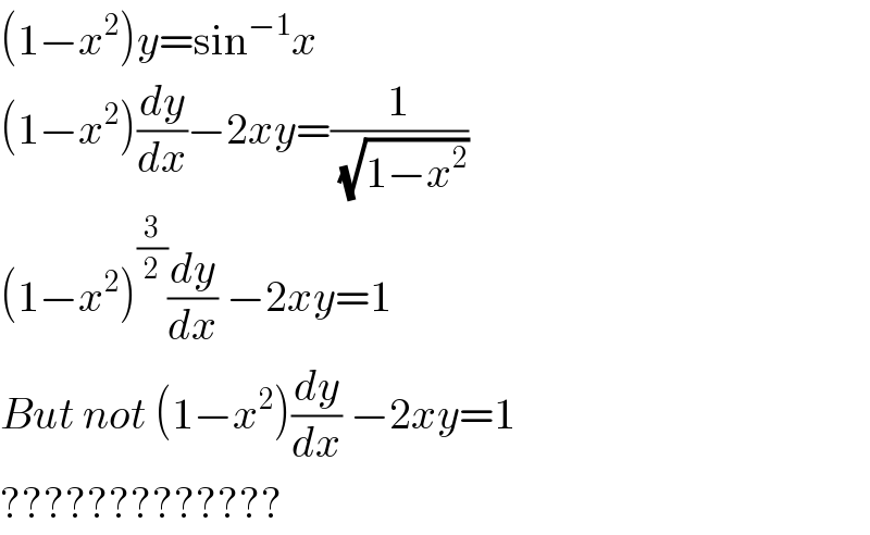 (1−x^2 )y=sin^(−1) x  (1−x^2 )(dy/dx)−2xy=(1/(√(1−x^2 )))  (1−x^2 )^(3/2) (dy/dx) −2xy=1  But not (1−x^2 )(dy/dx) −2xy=1  ?????????????  
