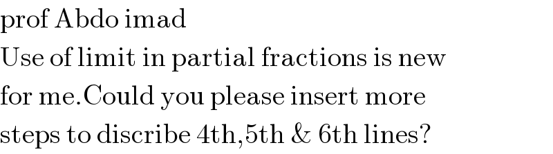 prof Abdo imad  Use of limit in partial fractions is new  for me.Could you please insert more  steps to discribe 4th,5th & 6th lines?  