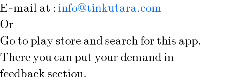 E-mail at : info@tinkutara.com  Or  Go to play store and search for this app.  There you can put your demand in  feedback section.  
