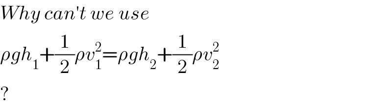 Why can′t we use  ρgh_1 +(1/2)ρv_1 ^2 =ρgh_2 +(1/2)ρv_2 ^2   ?  
