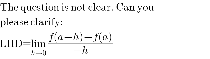 The question is not clear. Can you   please clarify:  LHD=lim_(h→0)  ((f(a−h)−f(a))/(−h))  