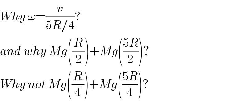 Why ω=(v/(5R/4))?  and why Mg((R/2))+Mg(((5R)/2))?  Why not Mg((R/4))+Mg(((5R)/4))?  