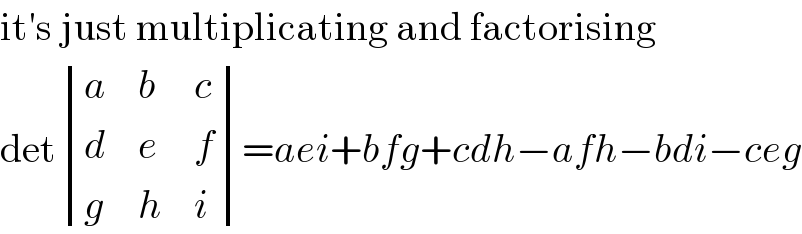it′s just multiplicating and factorising  det determinant ((a,b,c),(d,e,f),(g,h,i))=aei+bfg+cdh−afh−bdi−ceg  
